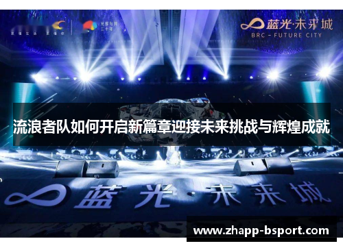 流浪者队如何开启新篇章迎接未来挑战与辉煌成就