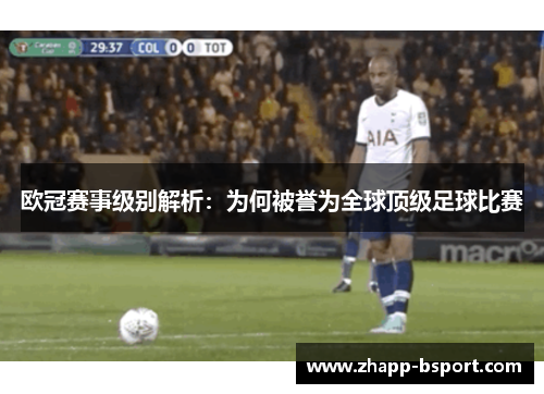 欧冠赛事级别解析：为何被誉为全球顶级足球比赛