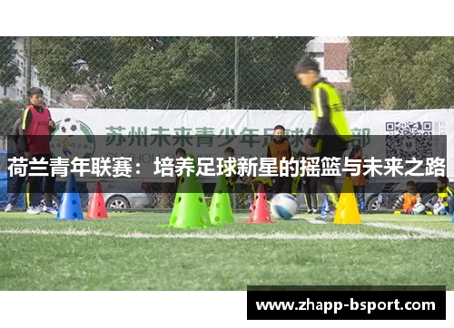 荷兰青年联赛：培养足球新星的摇篮与未来之路