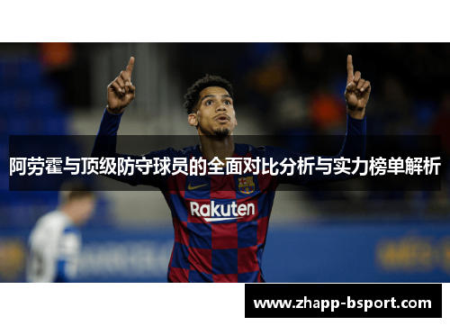 阿劳霍与顶级防守球员的全面对比分析与实力榜单解析