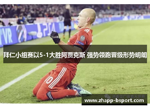 拜仁小组赛以5-1大胜阿贾克斯 强势领跑晋级形势明朗