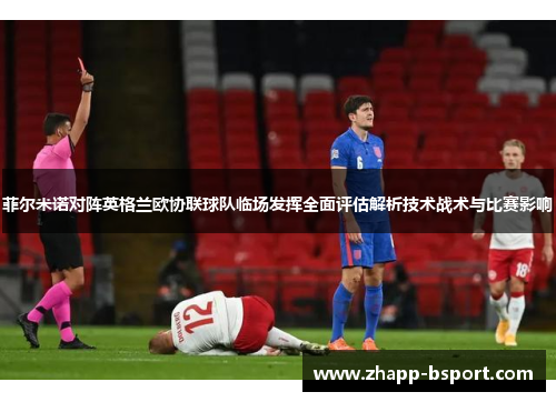 菲尔米诺对阵英格兰欧协联球队临场发挥全面评估解析技术战术与比赛影响