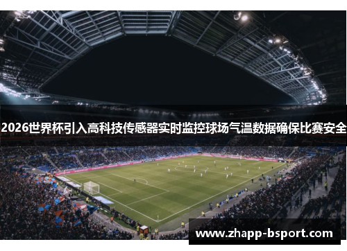 2026世界杯引入高科技传感器实时监控球场气温数据确保比赛安全